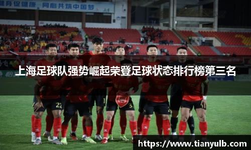 上海足球队强势崛起荣登足球状态排行榜第三名