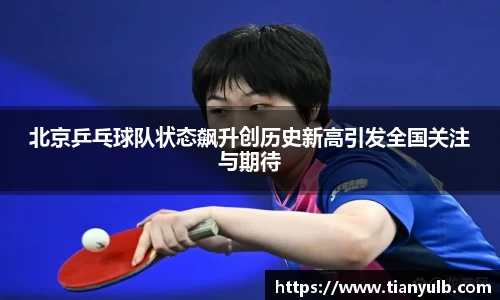 北京乒乓球队状态飙升创历史新高引发全国关注与期待
